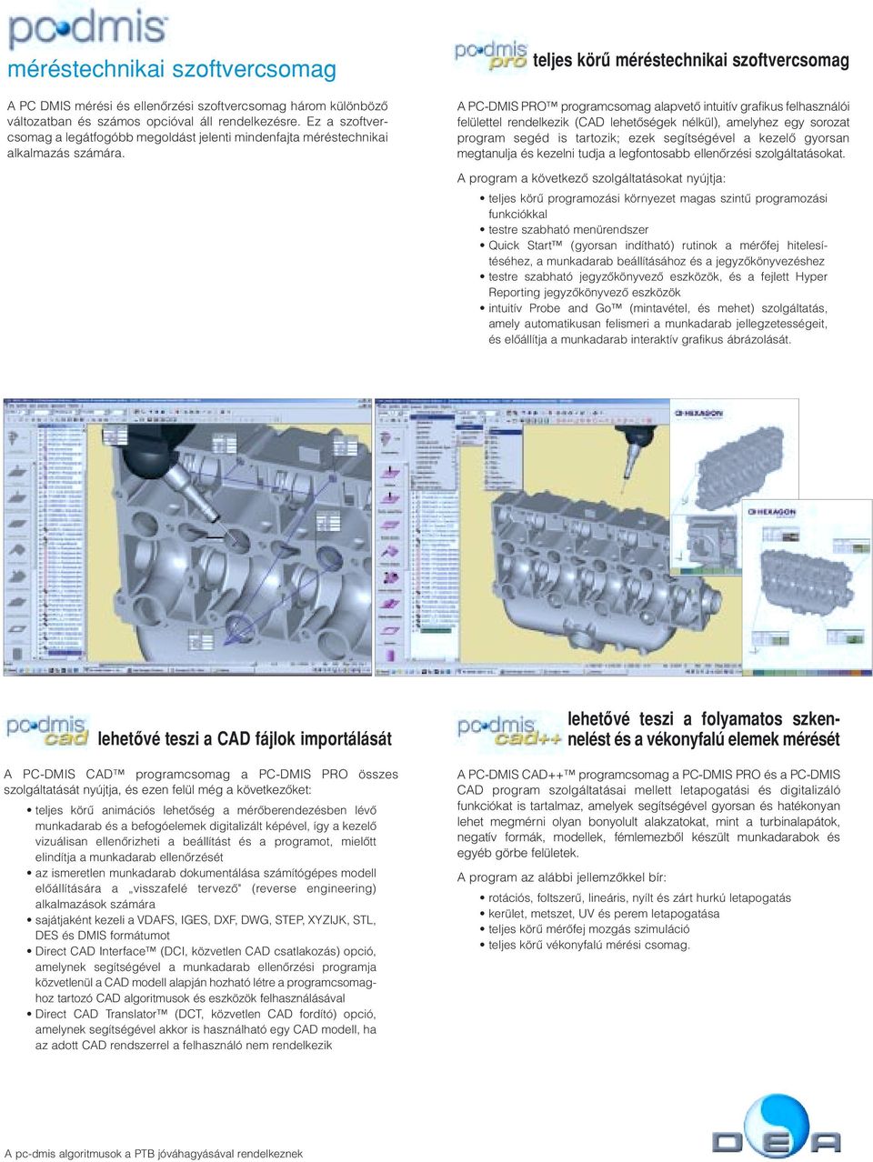 teljes körû méréstechnikai szoftvercsomag A PC-DMIS PRO programcsomag alapvetô intuitív grafikus felhasználói felülettel rendelkezik (CAD lehetôségek nélkül), amelyhez egy sorozat program segéd is