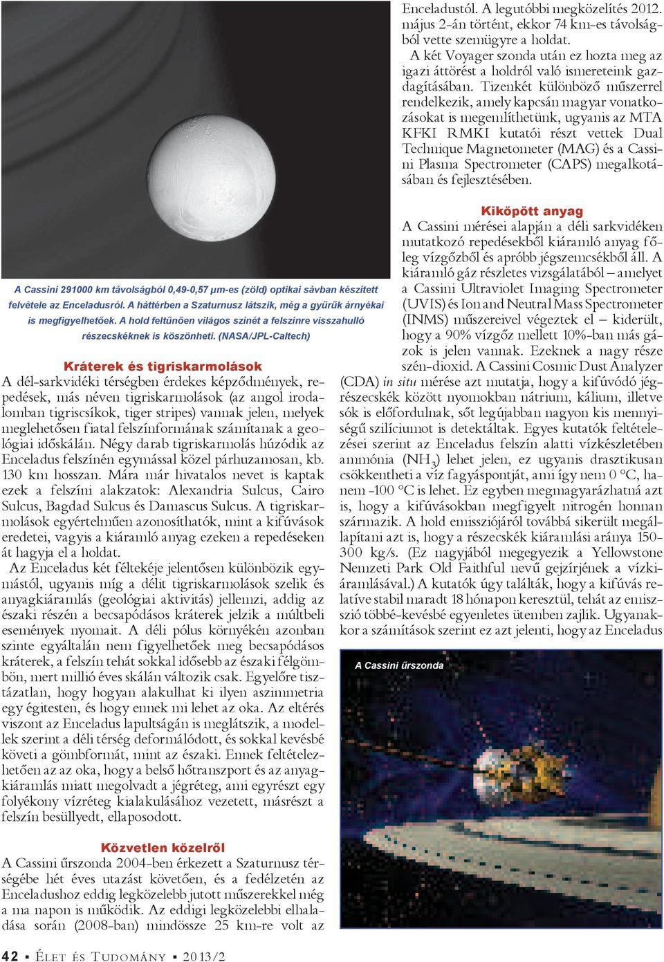 (NASA/JPL-Caltech) Kráterek és tigriskarmolások A dél-sarkvidéki térségben érdekes képződmények, repedések, más néven tigriskarmolások (az angol irodalomban tigriscsíkok, tiger stripes) vannak jelen,