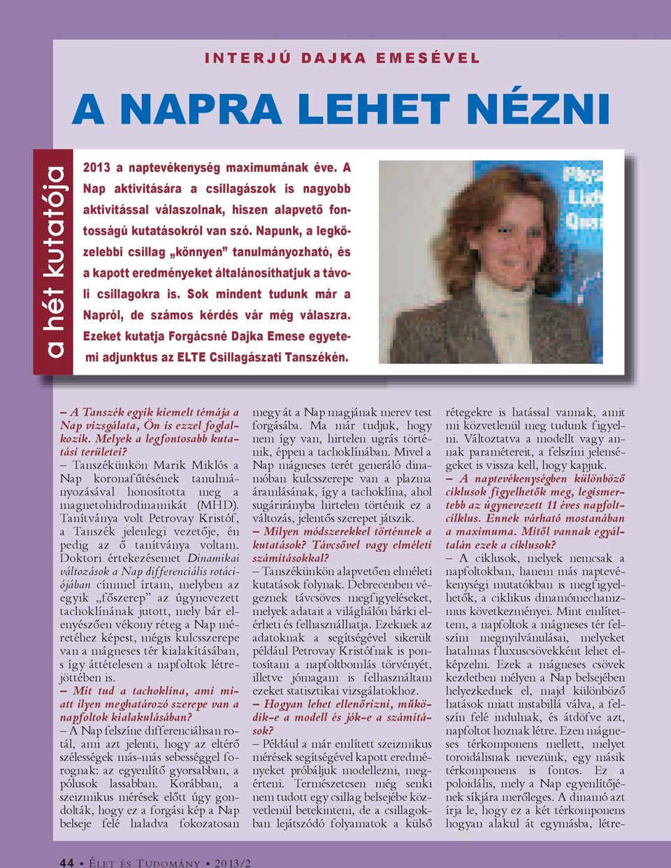 Napunk, a legközelebbi csillag könnyen tanulmányozható, és a kapott eredményeket általánosíthatjuk a távoli csillagokra is. Sok mindent tudunk már a Napról, de számos kérdés vár még válaszra.