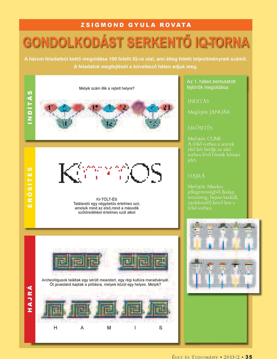 KI-TÖLT-ÉS Találandó egy négybet s értelmes szó, amelyik mind az els,mind a második szótöredékkel értelmes szót alkot Archeológusok találtak egy sérült meandert, egy régi kultúra maradványát.