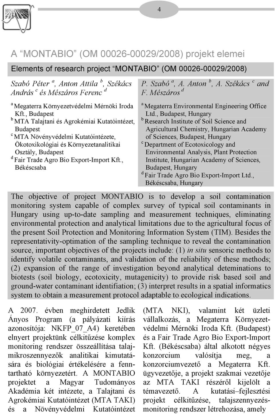 , Budapest b MTA Talajtani és Agrokémiai Kutatóintézet, Budapest c MTA Növényvédelmi Kutatóintézete, Ökotoxikológiai és Környezetanalitikai sztály, Budapest d Fair Trade Agro Bio Export-Import Kft.