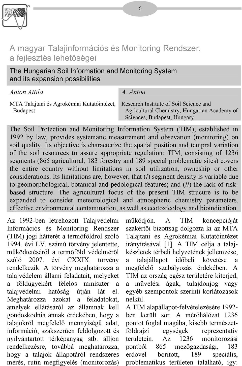 Anton Research Institute of Soil Science and Agricultural Chemistry, Hungarian Academy of Sciences, Budapest, Hungary The Soil Protection and Monitoring Information System (TIM), established in 1992