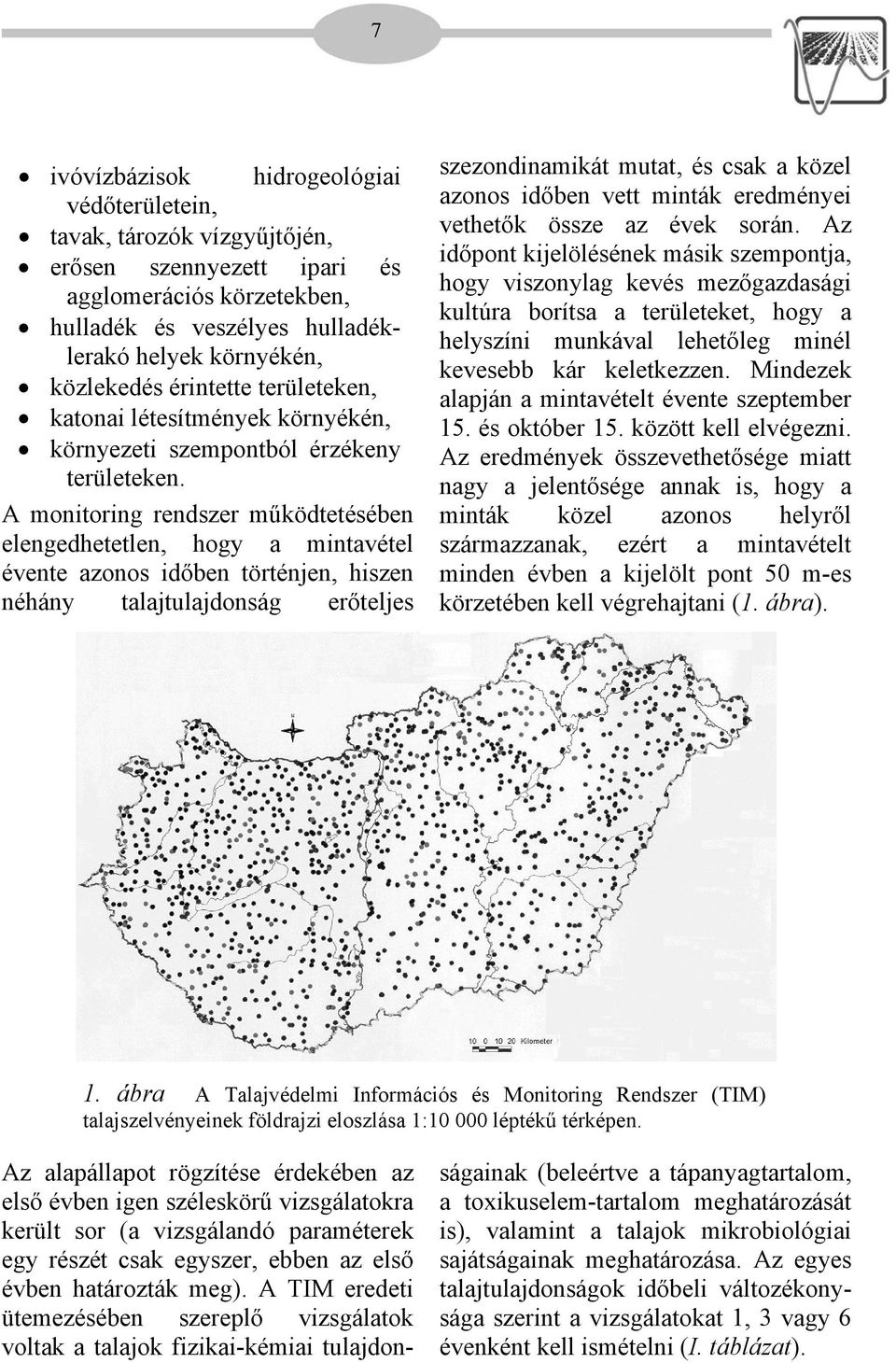 A monitoring rendszer működtetésében elengedhetetlen, hogy a mintavétel évente azonos időben történjen, hiszen néhány talajtulajdonság erőteljes szezondinamikát mutat, és csak a közel azonos időben