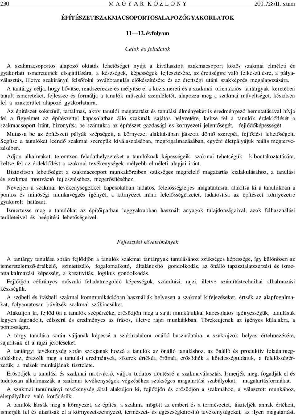 fejlesztésére, az érettségire való felkészülésre, a pályaválasztás, illetve szakirányú fels ófokú továbbtanulás el ókészítésére és az érettségi utáni szakképzés megalapozására.