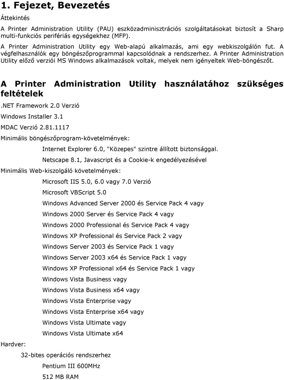 A Printer Administration Utility előző verziói MS Windows alkalmazások voltak, melyek nem igényeltek Web-böngészőt. A Printer Administration Utility használatához szükséges feltételek.net Framework 2.