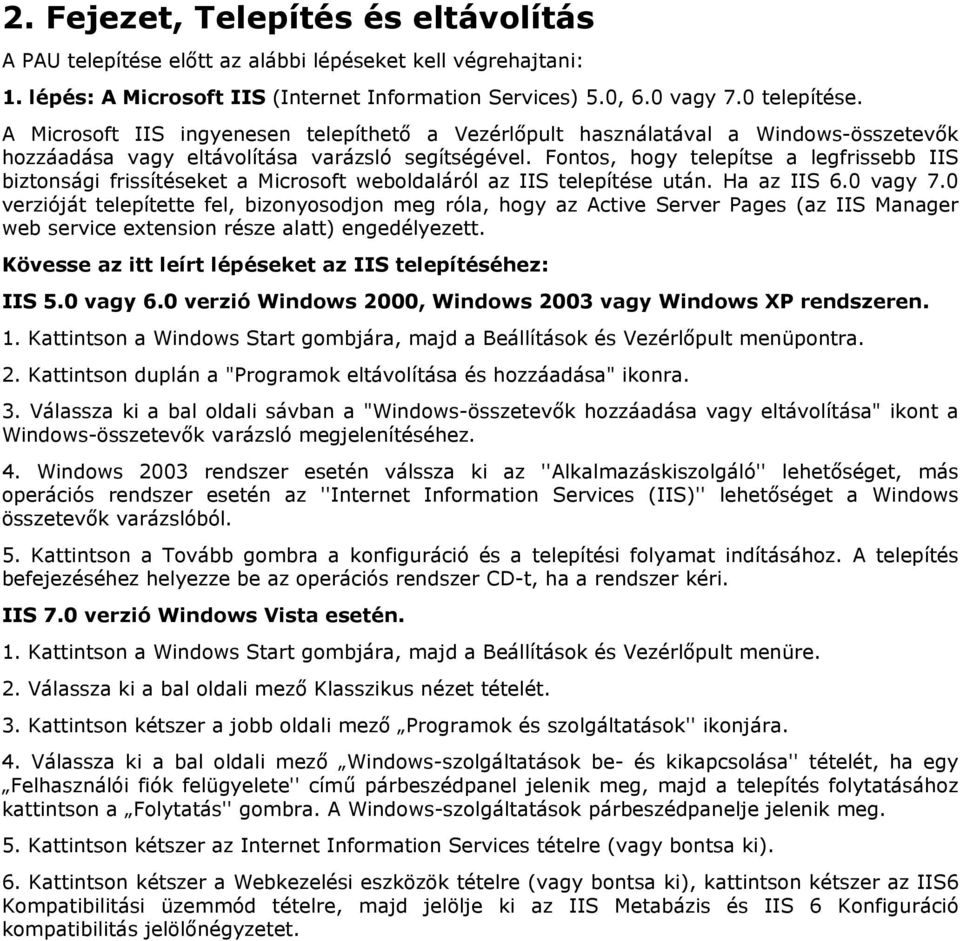 Fontos, hogy telepítse a legfrissebb IIS biztonsági frissítéseket a Microsoft weboldaláról az IIS telepítése után. Ha az IIS 6.0 vagy 7.