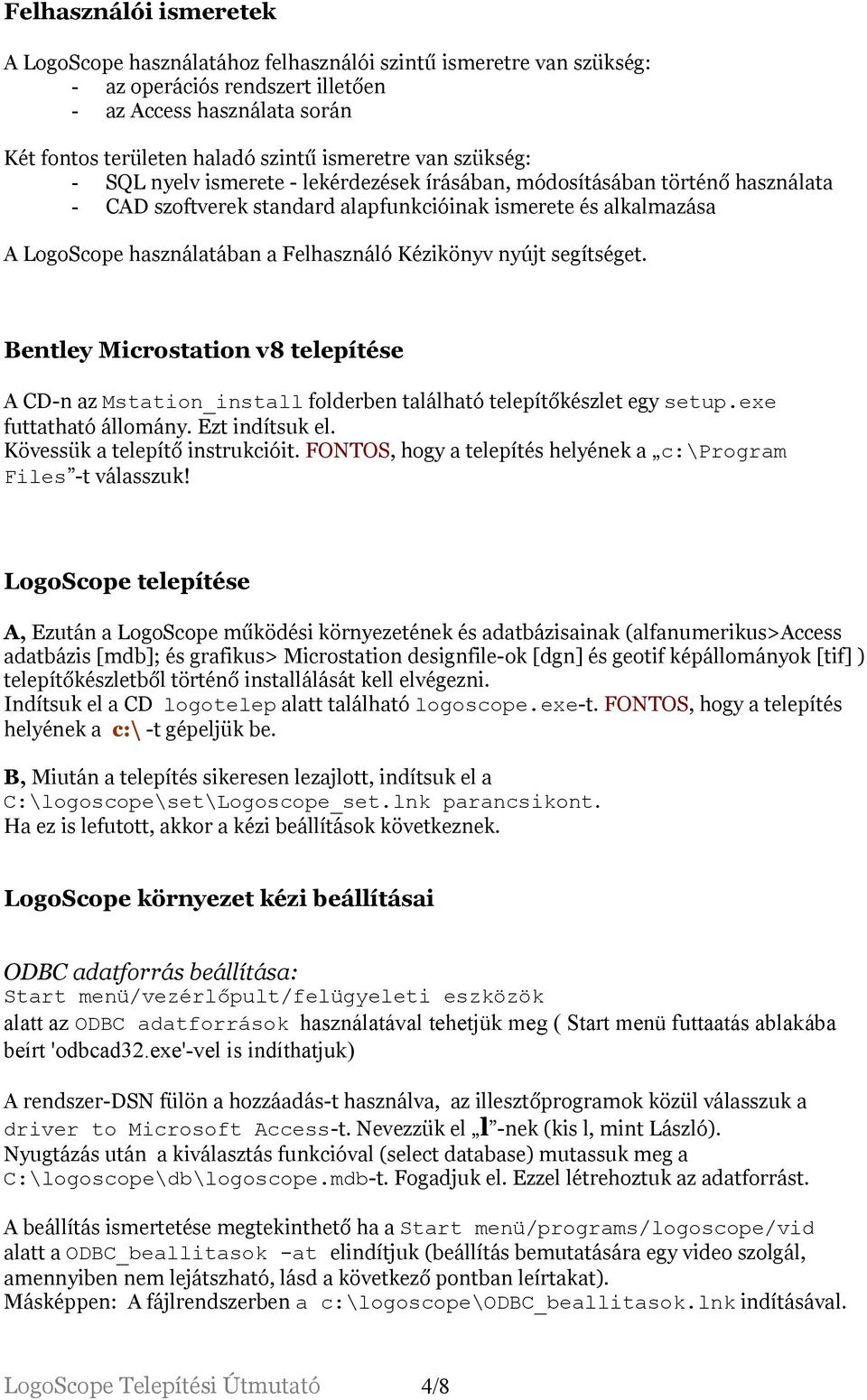 Kézikönyv nyújt segítséget. Bentley Microstation v8 telepítése A CD-n az Mstation_install folderben található telepítőkészlet egy setup.exe futtatható állomány. Ezt indítsuk el.