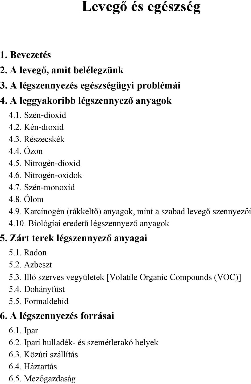 Biológiai eredetű légszennyező anyagok 5. Zárt terek légszennyező anyagai 5.1. Radon 5.2. Azbeszt 5.3. Illó szerves vegyületek [Volatile Organic Compounds (VOC)] 5.4.