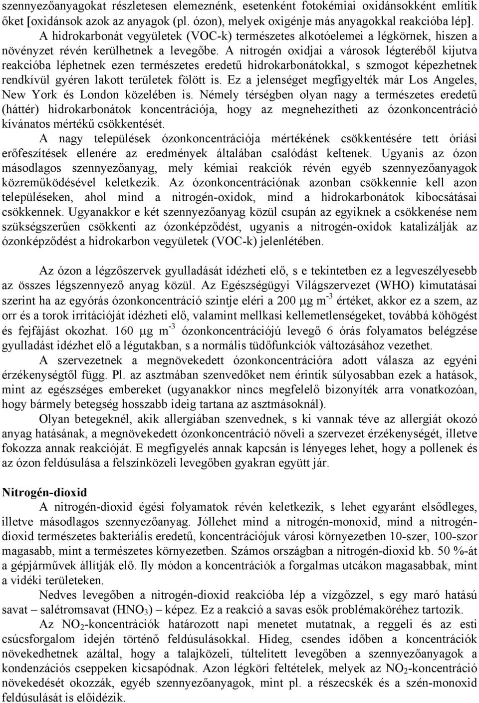 A nitrogén oxidjai a városok légteréből kijutva reakcióba léphetnek ezen természetes eredetű hidrokarbonátokkal, s szmogot képezhetnek rendkívül gyéren lakott területek fölött is.