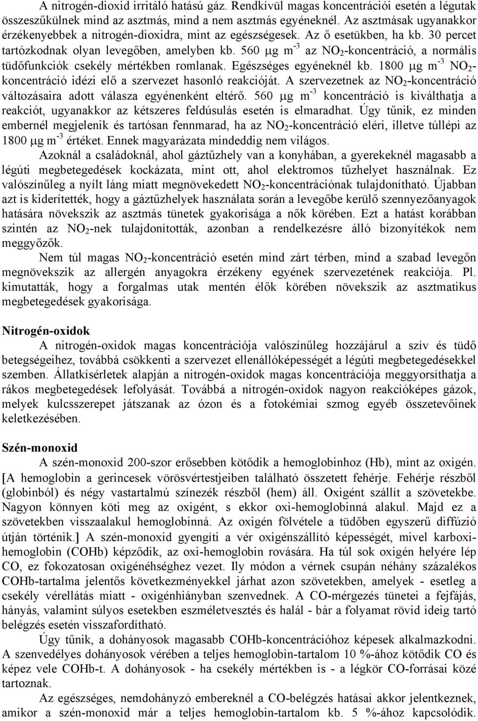 560 μg m -3 az NO 2 -koncentráció, a normális tüdőfunkciók csekély mértékben romlanak. Egészséges egyéneknél kb. 1800 μg m -3 NO 2 - koncentráció idézi elő a szervezet hasonló reakcióját.