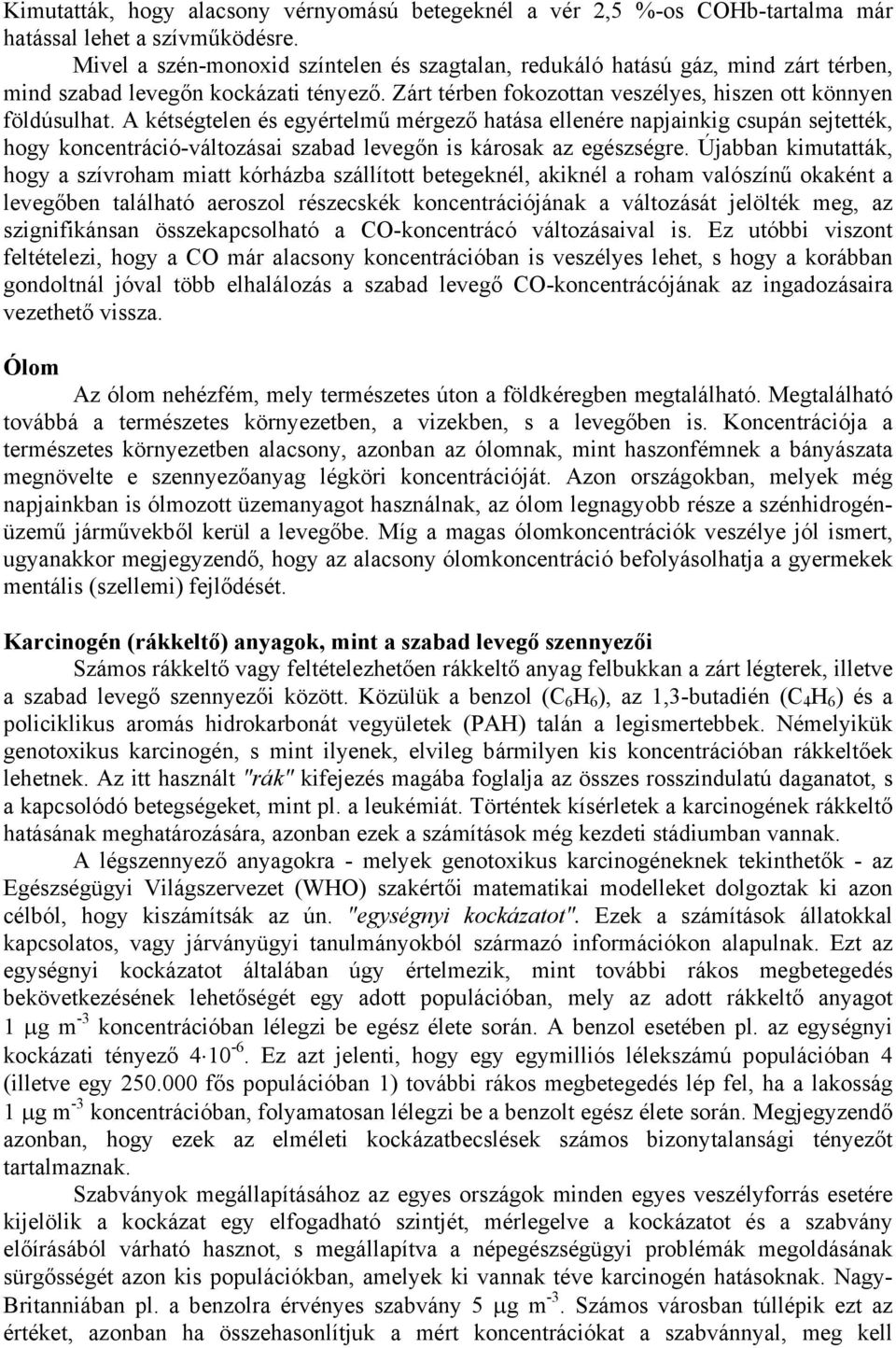 A kétségtelen és egyértelmű mérgező hatása ellenére napjainkig csupán sejtették, hogy koncentráció-változásai szabad levegőn is károsak az egészségre.