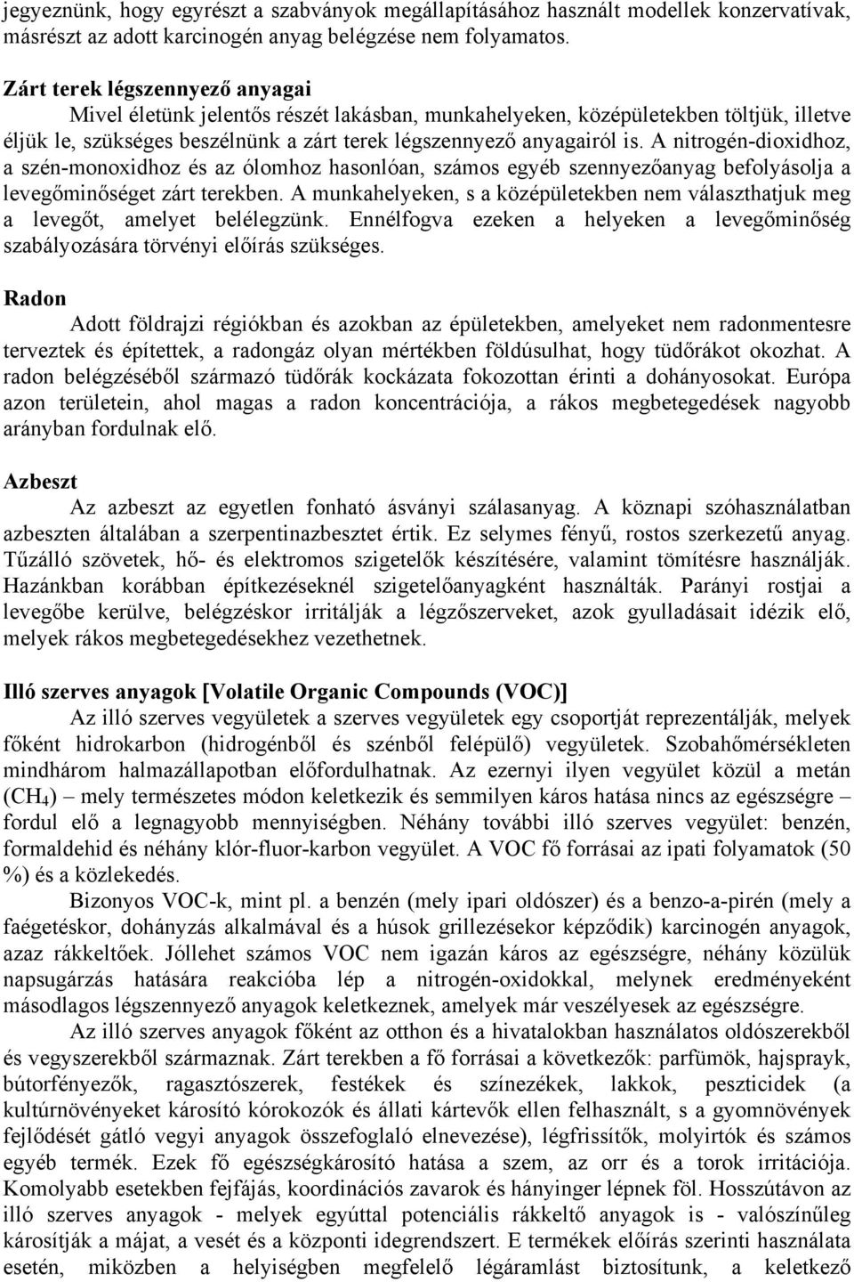 A nitrogén-dioxidhoz, a szén-monoxidhoz és az ólomhoz hasonlóan, számos egyéb szennyezőanyag befolyásolja a levegőminőséget zárt terekben.