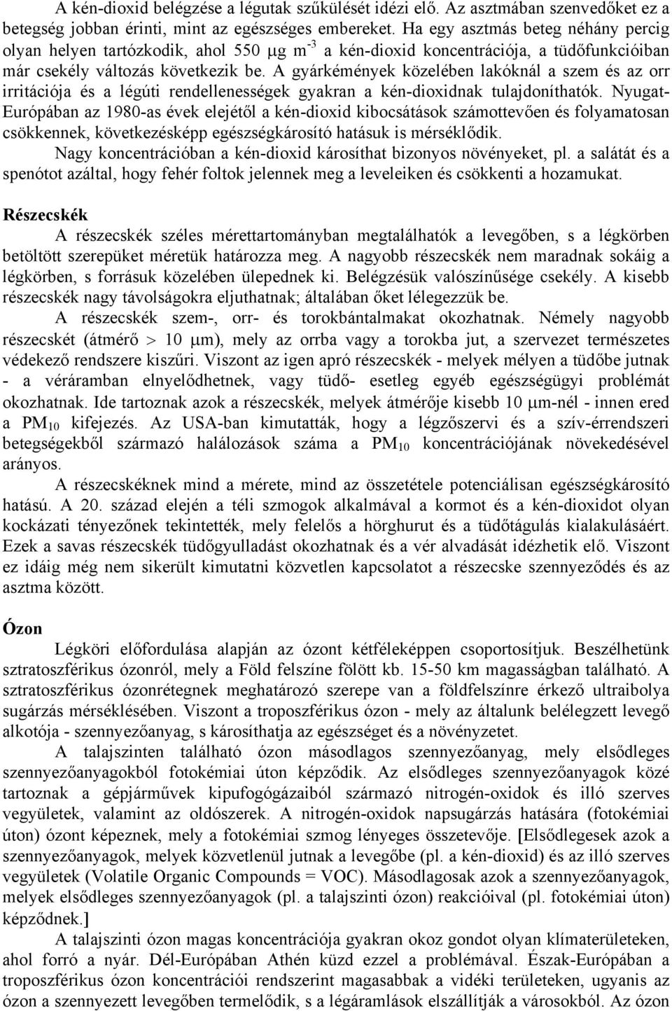 A gyárkémények közelében lakóknál a szem és az orr irritációja és a légúti rendellenességek gyakran a kén-dioxidnak tulajdoníthatók.