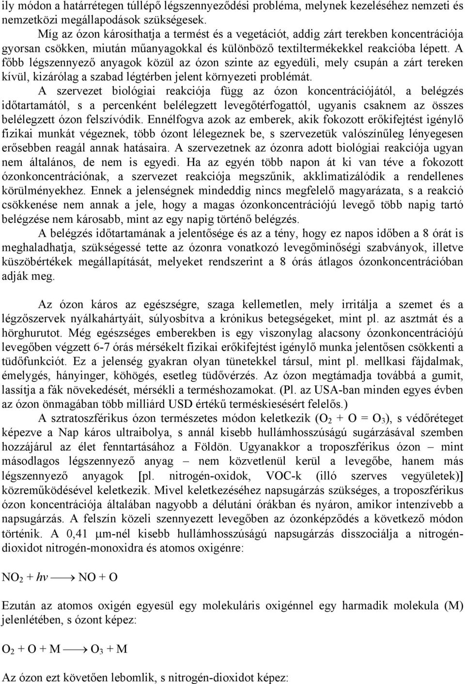 A főbb légszennyező anyagok közül az ózon szinte az egyedüli, mely csupán a zárt tereken kívül, kizárólag a szabad légtérben jelent környezeti problémát.