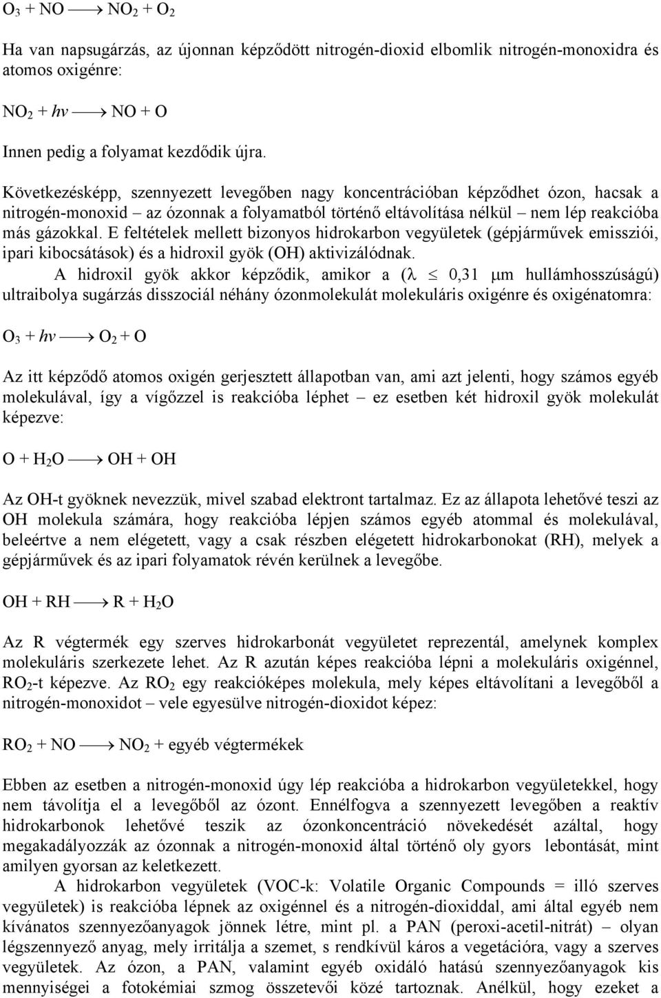 E feltételek mellett bizonyos hidrokarbon vegyületek (gépjárművek emissziói, ipari kibocsátások) és a hidroxil gyök (OH) aktivizálódnak.