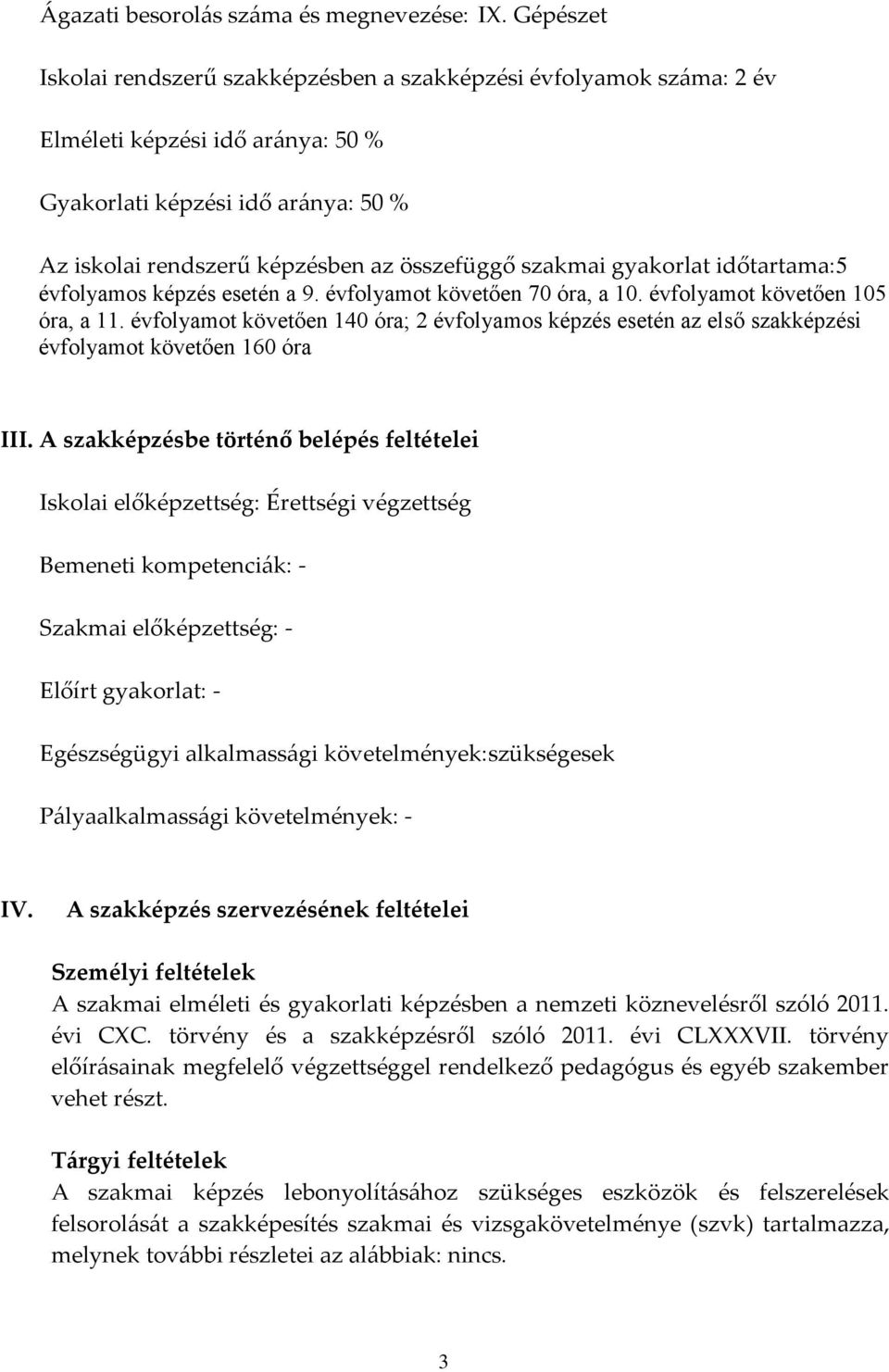 szakmai gyakorlat időtartama:5 évfolyamos képzés esetén a 9. évfolyamot követően 70 óra, a 10. évfolyamot követően 105 óra, a 11.