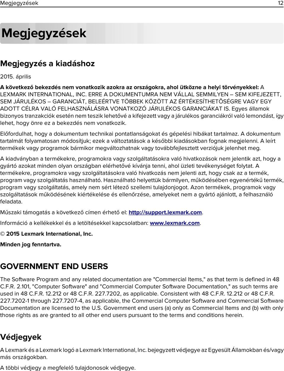 GARANCIÁKAT IS. Egyes államok bizonyos tranzakciók esetén nem teszik lehetővé a kifejezett vagy a járulékos garanciákról való lemondást, így lehet, hogy önre ez a bekezdés nem vonatkozik.