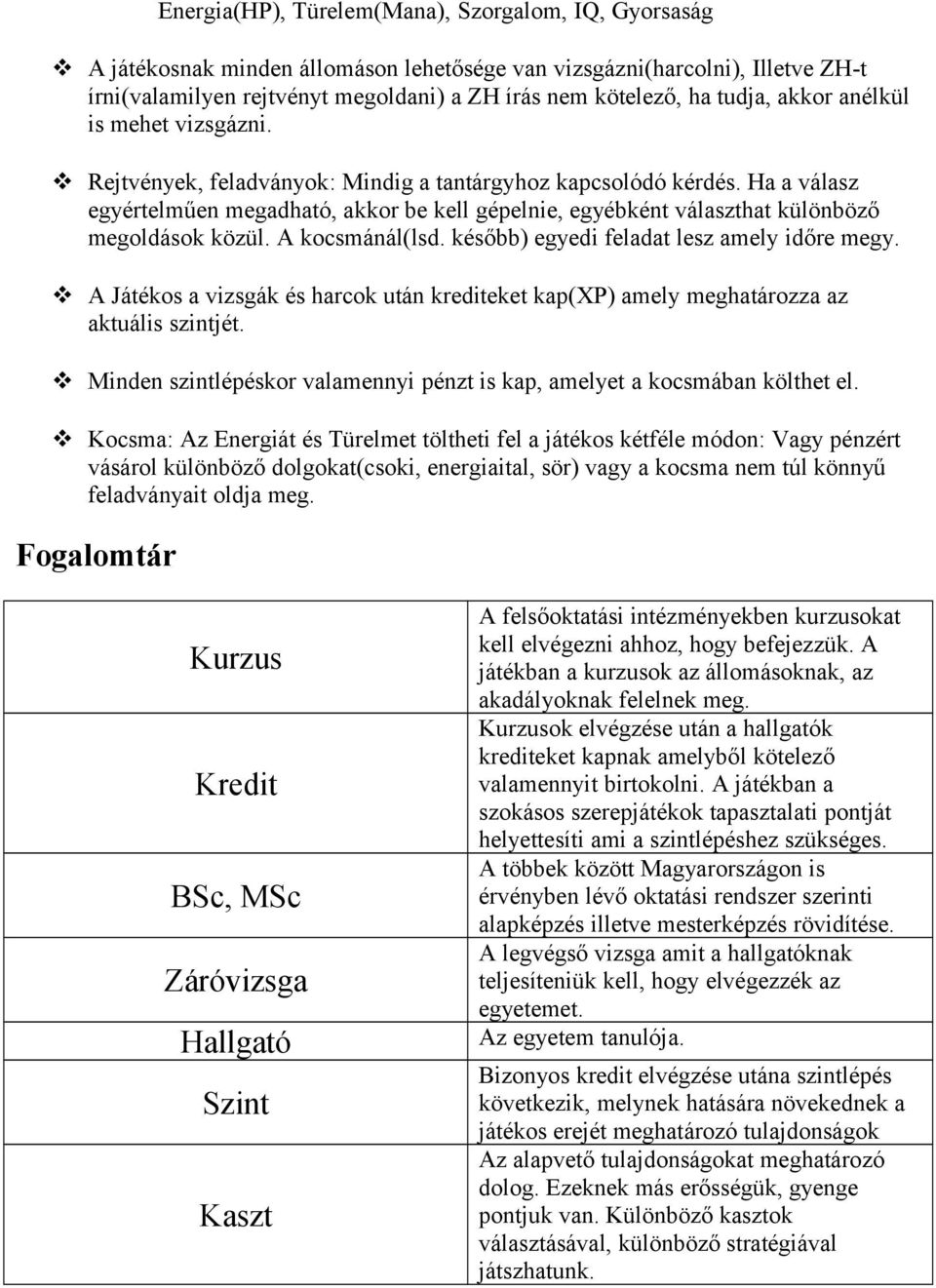 Ha a válasz egyértelműen megadható, akkor be kell gépelnie, egyébként választhat különböző megoldások közül. A kocsmánál(lsd. később) egyedi feladat lesz amely időre megy.