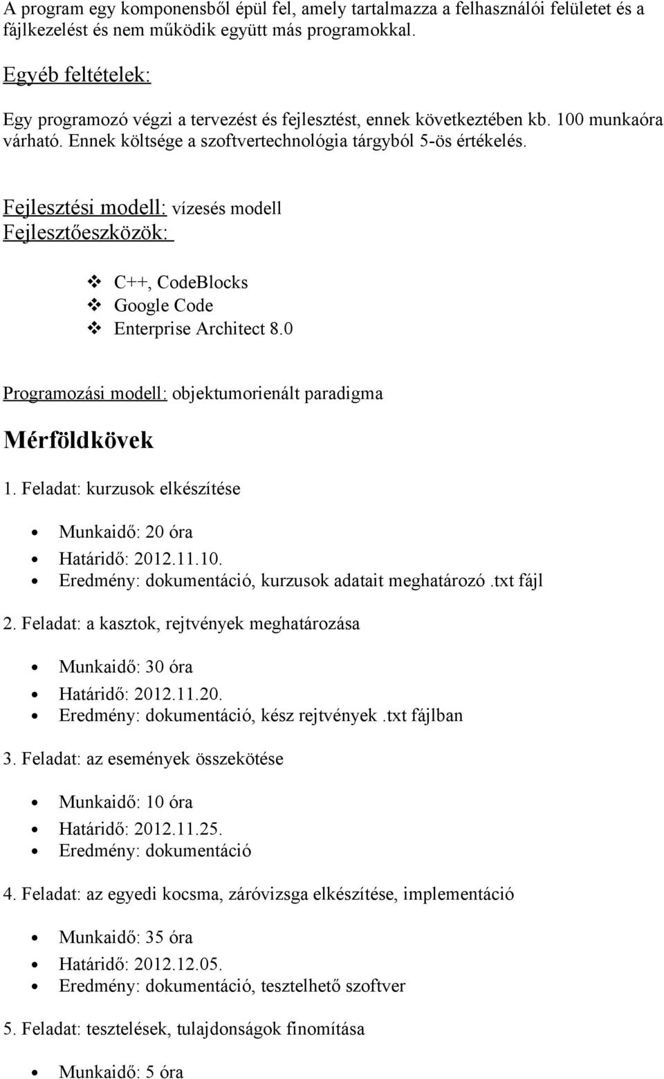 Fejlesztési modell: vízesés modell Fejlesztőeszközök: C++, CodeBlocks Google Code Enterprise Architect 8.0 Programozási modell: objektumorienált paradigma Mérföldkövek 1.