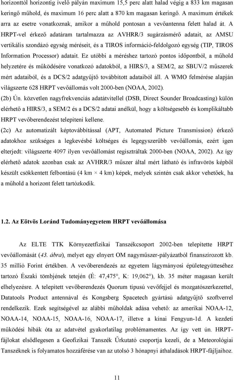 A HRPT-vel érkező adatáram tartalmazza az AVHRR/3 sugárzásmérő adatait, az AMSU vertikális szondázó egység méréseit, és a TIROS információ-feldolgozó egység (TIP, TIROS Information Processor) adatait.