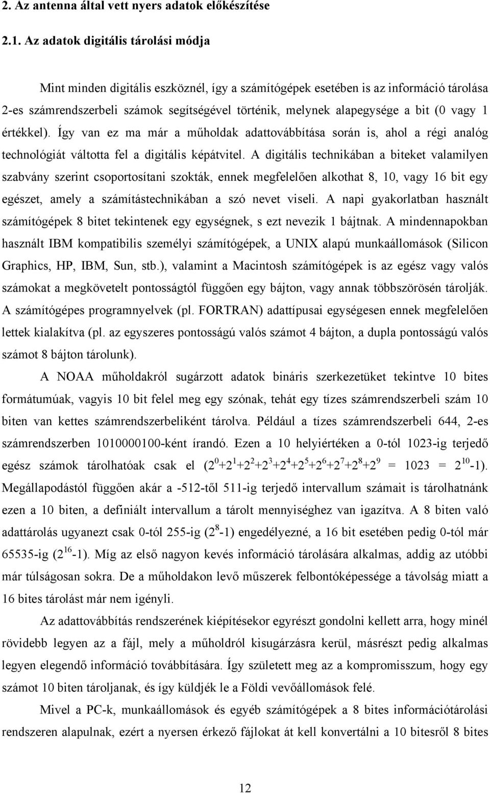 (0 vagy 1 értékkel). Így van ez ma már a műholdak adattovábbítása során is, ahol a régi analóg technológiát váltotta fel a digitális képátvitel.