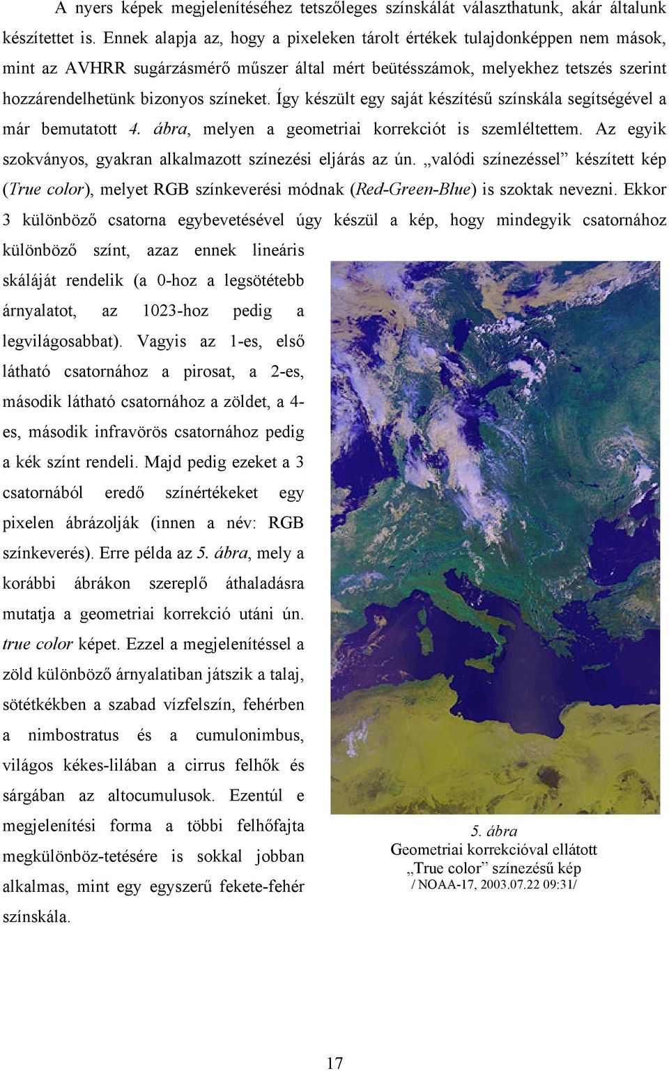 Így készült egy saját készítésű színskála segítségével a már bemutatott 4. ábra, melyen a geometriai korrekciót is szemléltettem. Az egyik szokványos, gyakran alkalmazott színezési eljárás az ún.