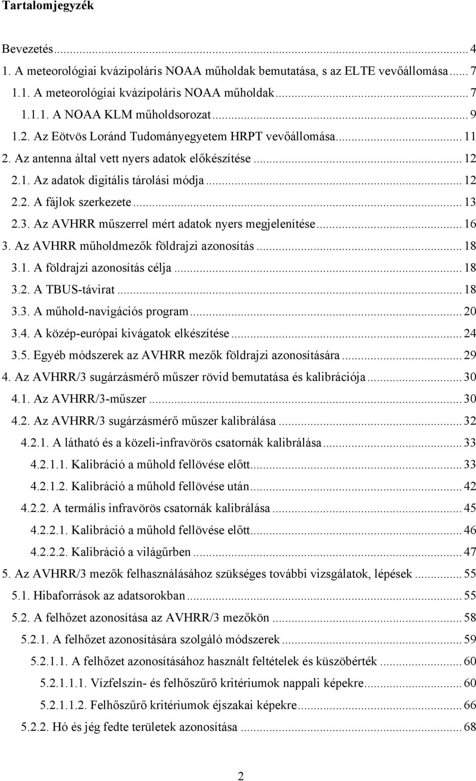 .. 13 2.3. Az AVHRR műszerrel mért adatok nyers megjelenítése... 16 3. Az AVHRR műholdmezők földrajzi azonosítás... 18 3.1. A földrajzi azonosítás célja... 18 3.2. A TBUS-távirat... 18 3.3. A műhold-navigációs program.