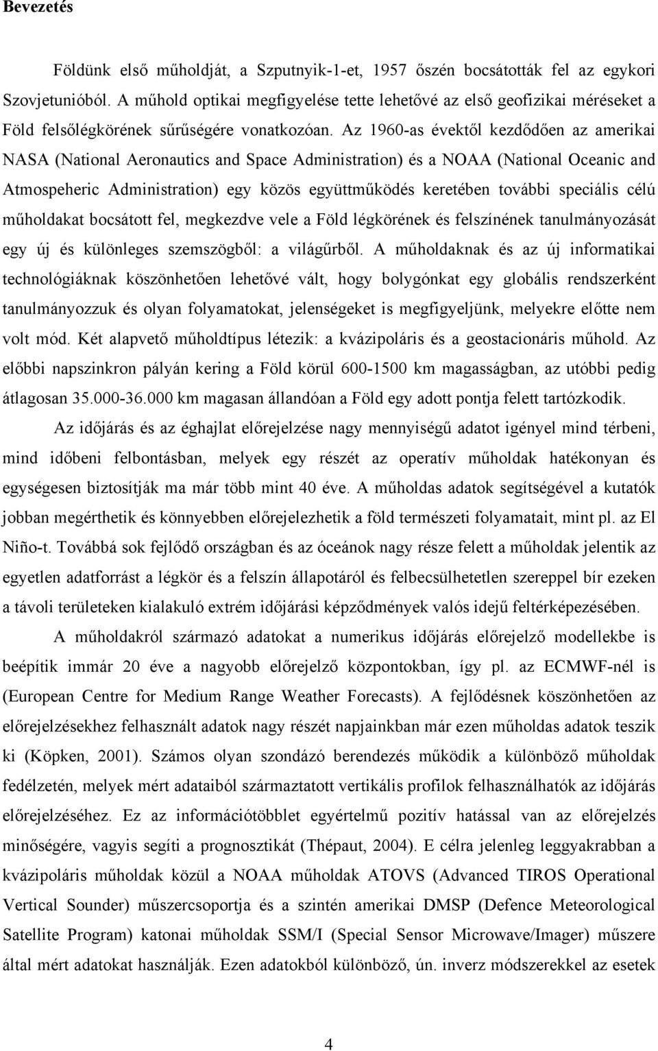 Az 1960-as évektől kezdődően az amerikai NASA (National Aeronautics and Space Administration) és a NOAA (National Oceanic and Atmospeheric Administration) egy közös együttműködés keretében további