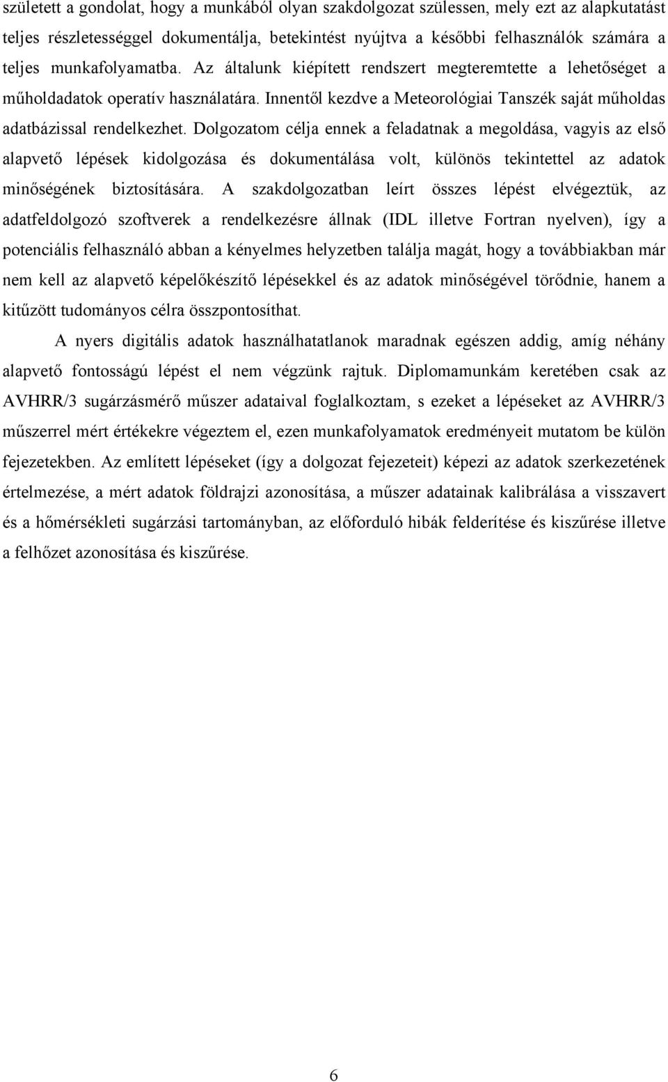 Dolgozatom célja ennek a feladatnak a megoldása, vagyis az első alapvető lépések kidolgozása és dokumentálása volt, különös tekintettel az adatok minőségének biztosítására.