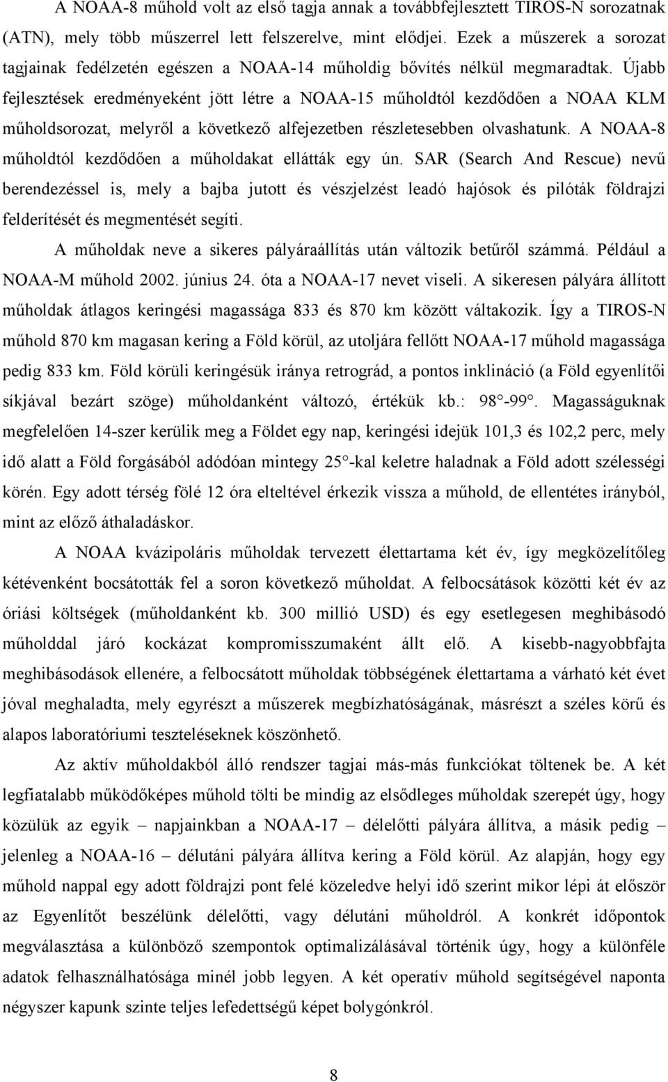 Újabb fejlesztések eredményeként jött létre a NOAA-15 műholdtól kezdődően a NOAA KLM műholdsorozat, melyről a következő alfejezetben részletesebben olvashatunk.