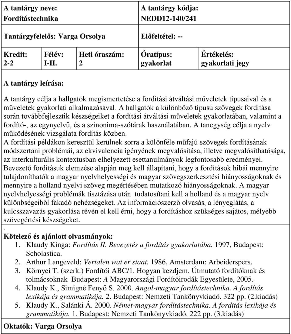 A hallgatók a különböző típusú szövegek fordítása során továbbfejlesztik készségeiket a fordítási átváltási műveletek ában, valamint a fordító-, az egynyelvű, és a szinonima-szótárak használatában.