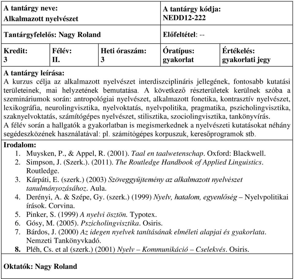 A következő részterületek kerülnek szóba a szemináriumok során: antropológiai nyelvészet, alkalmazott fonetika, kontrasztív nyelvészet, lexikográfia, neurolingvisztika, nyelvoktatás, nyelvpolitika,