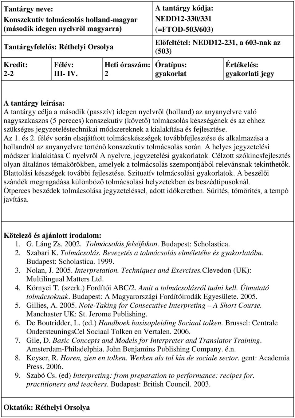 (követő) tolmácsolás készségének és az ehhez szükséges jegyzeteléstechnikai módszereknek a kialakítása és fejlesztése. Az 1. és. félév során elsajátított tolmácskészségek továbbfejlesztése és alkalmazása a hollandról az anyanyelvre történő konszekutív tolmácsolás során.