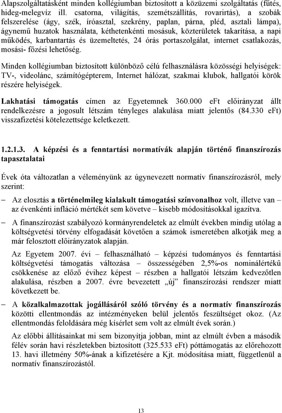 közterületek takarítása, a napi működés, karbantartás és üzemeltetés, 24 órás portaszolgálat, internet csatlakozás, mosási- főzési lehetőség.