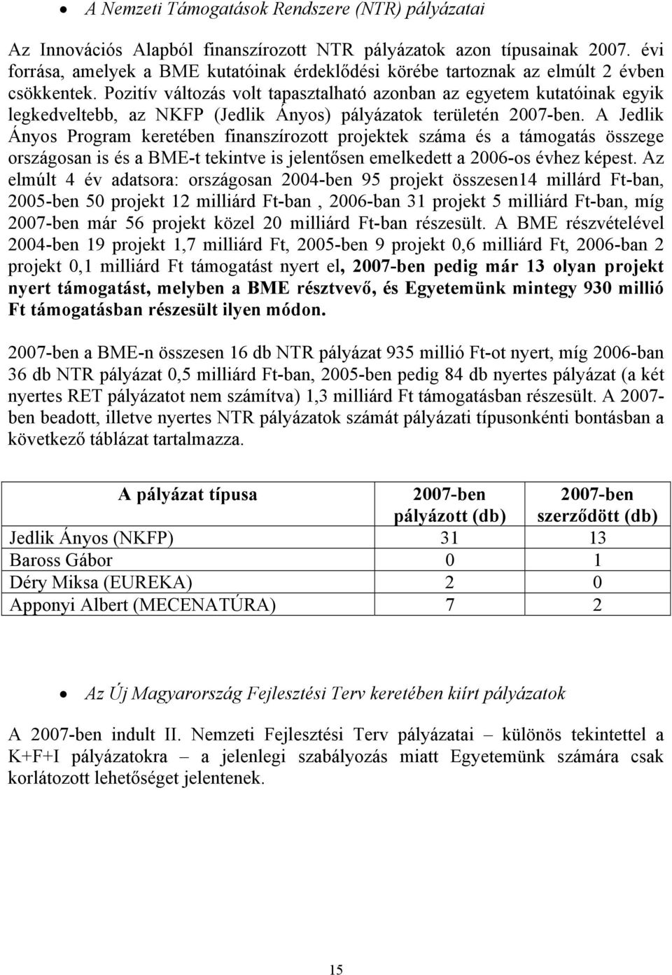 Pozitív változás volt tapasztalható azonban az egyetem kutatóinak egyik legkedveltebb, az NKFP (Jedlik Ányos) pályázatok területén 2007-ben.