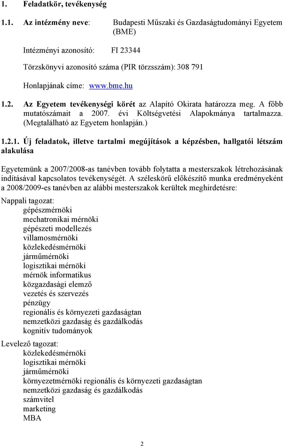 2. Az Egyetem tevékenységi körét az Alapító Okirata határozza meg. A főbb mutatószámait a 2007. évi Költségvetési Alapokmánya tartalmazza. (Megtalálható az Egyetem honlapján.) 1.