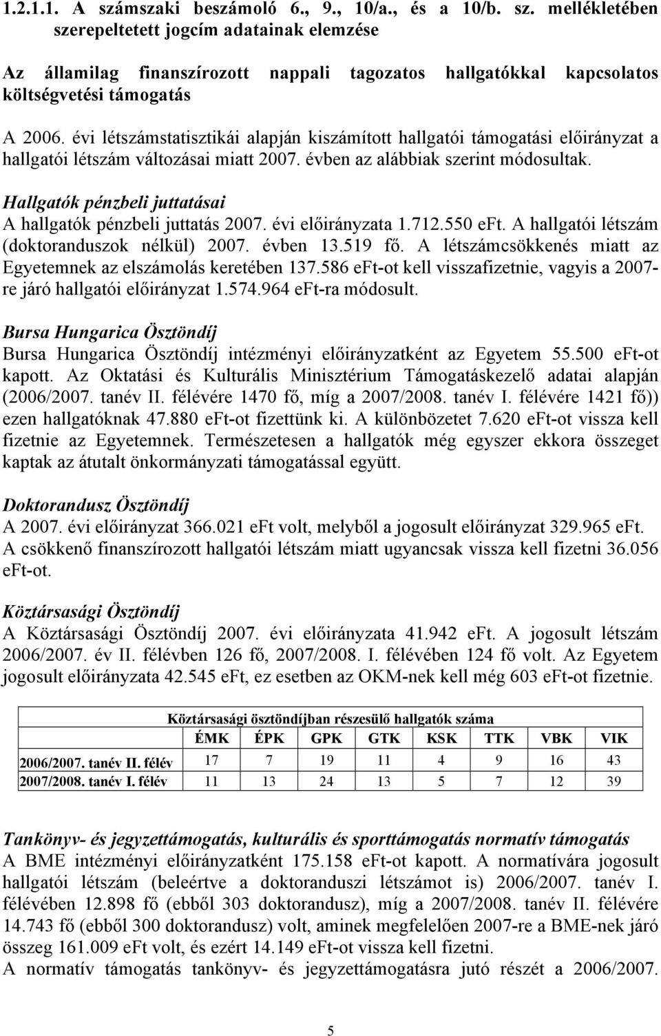 Hallgatók pénzbeli juttatásai A hallgatók pénzbeli juttatás 2007. évi előirányzata 1.712.550 eft. A hallgatói létszám (doktoranduszok nélkül) 2007. évben 13.519 fő.