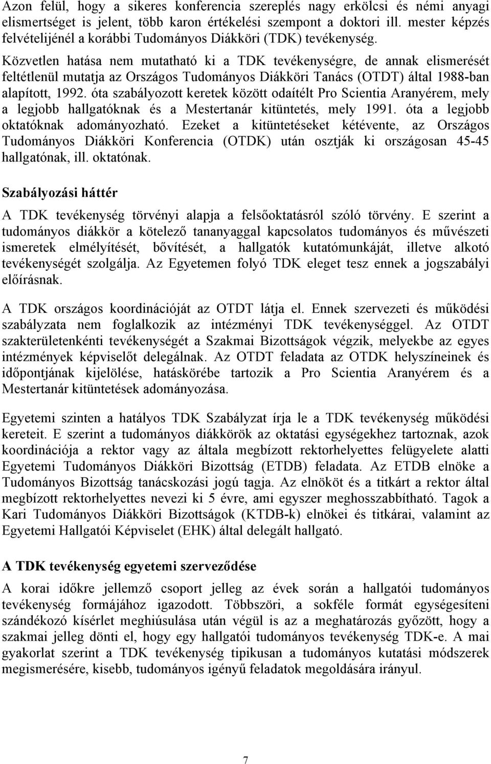 Közvetlen hatása nem mutatható ki a TDK tevékenységre, de annak elismerését feltétlenül mutatja az Országos Tudományos Diákköri Tanács (OTDT) által 1988-ban alapított, 1992.