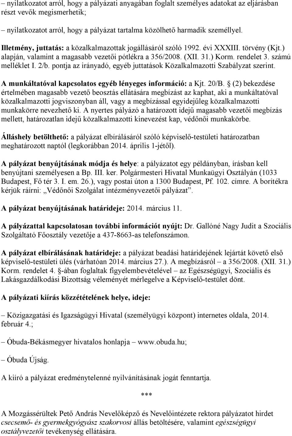 2/b. pontja az irányadó, egyéb juttatások Közalkalmazotti Szabályzat szerint. A munkáltatóval kapcsolatos egyéb lényeges információ: a Kjt. 20/B.