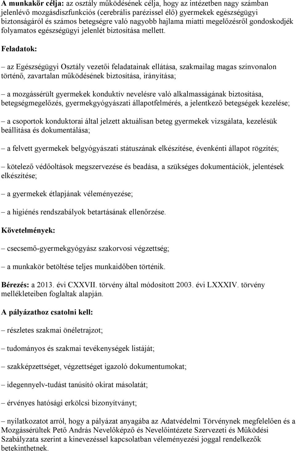 Feladatok: az Egészségügyi Osztály vezetői feladatainak ellátása, szakmailag magas színvonalon történő, zavartalan működésének biztosítása, irányítása; a mozgássérült gyermekek konduktív nevelésre