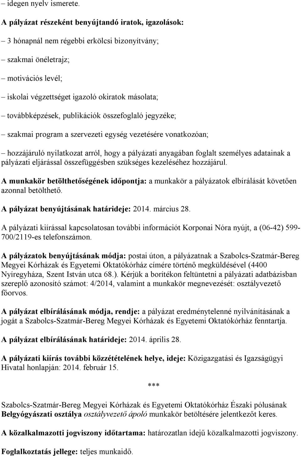 továbbképzések, publikációk összefoglaló jegyzéke; szakmai program a szervezeti egység vezetésére vonatkozóan; hozzájáruló nyilatkozat arról, hogy a pályázati anyagában foglalt személyes adatainak a