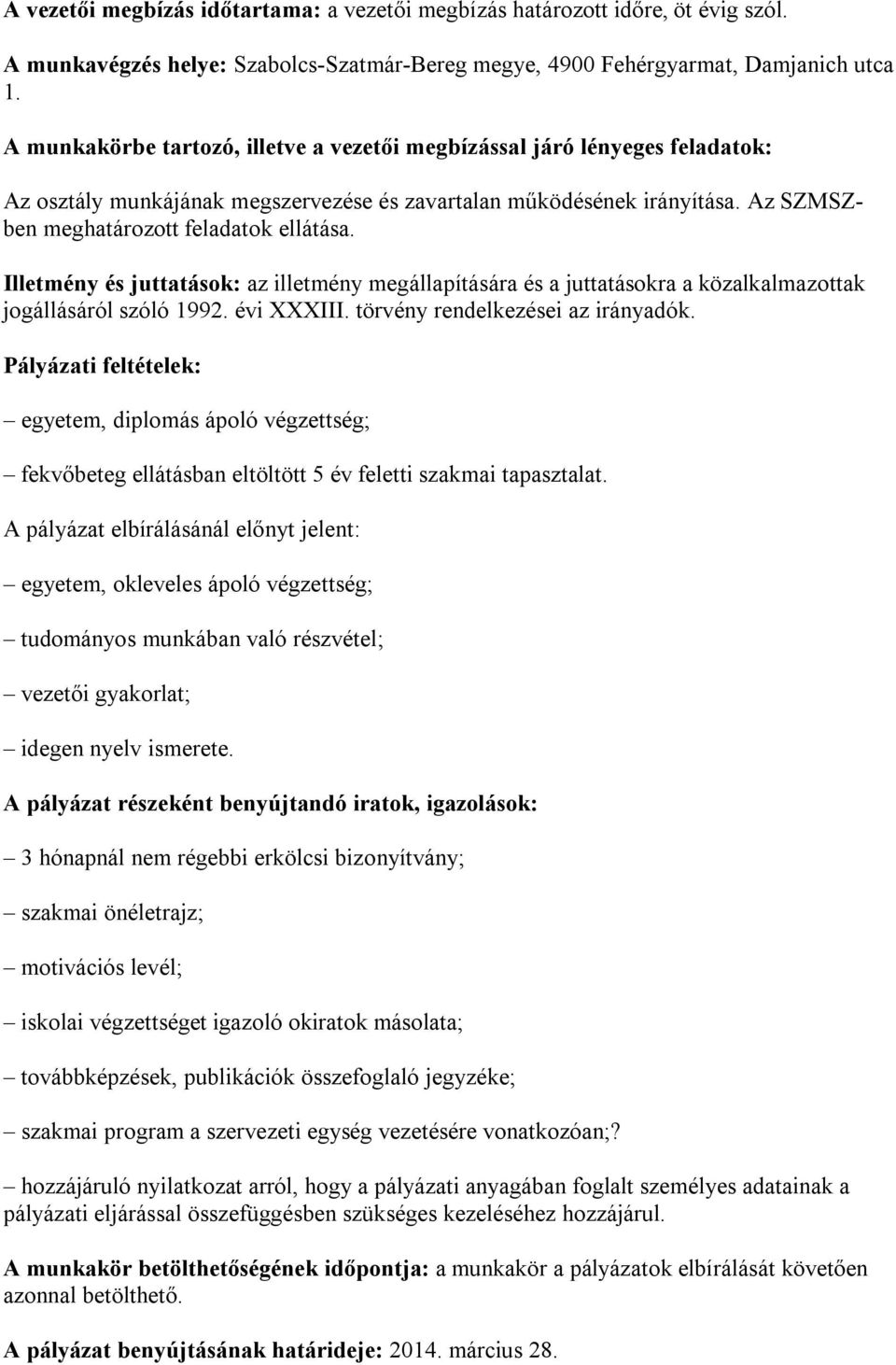 Illetmény és juttatások: az illetmény megállapítására és a juttatásokra a közalkalmazottak jogállásáról szóló 1992. évi XXXIII. törvény rendelkezései az irányadók.