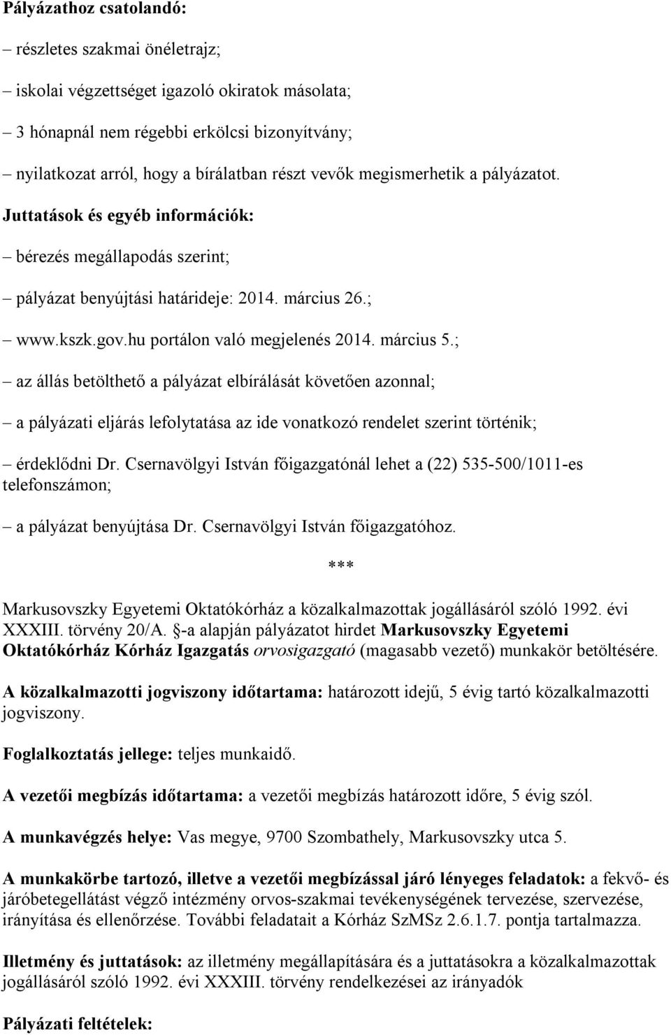 ; az állás betölthető a pályázat elbírálását követően azonnal; a pályázati eljárás lefolytatása az ide vonatkozó rendelet szerint történik; érdeklődni Dr.