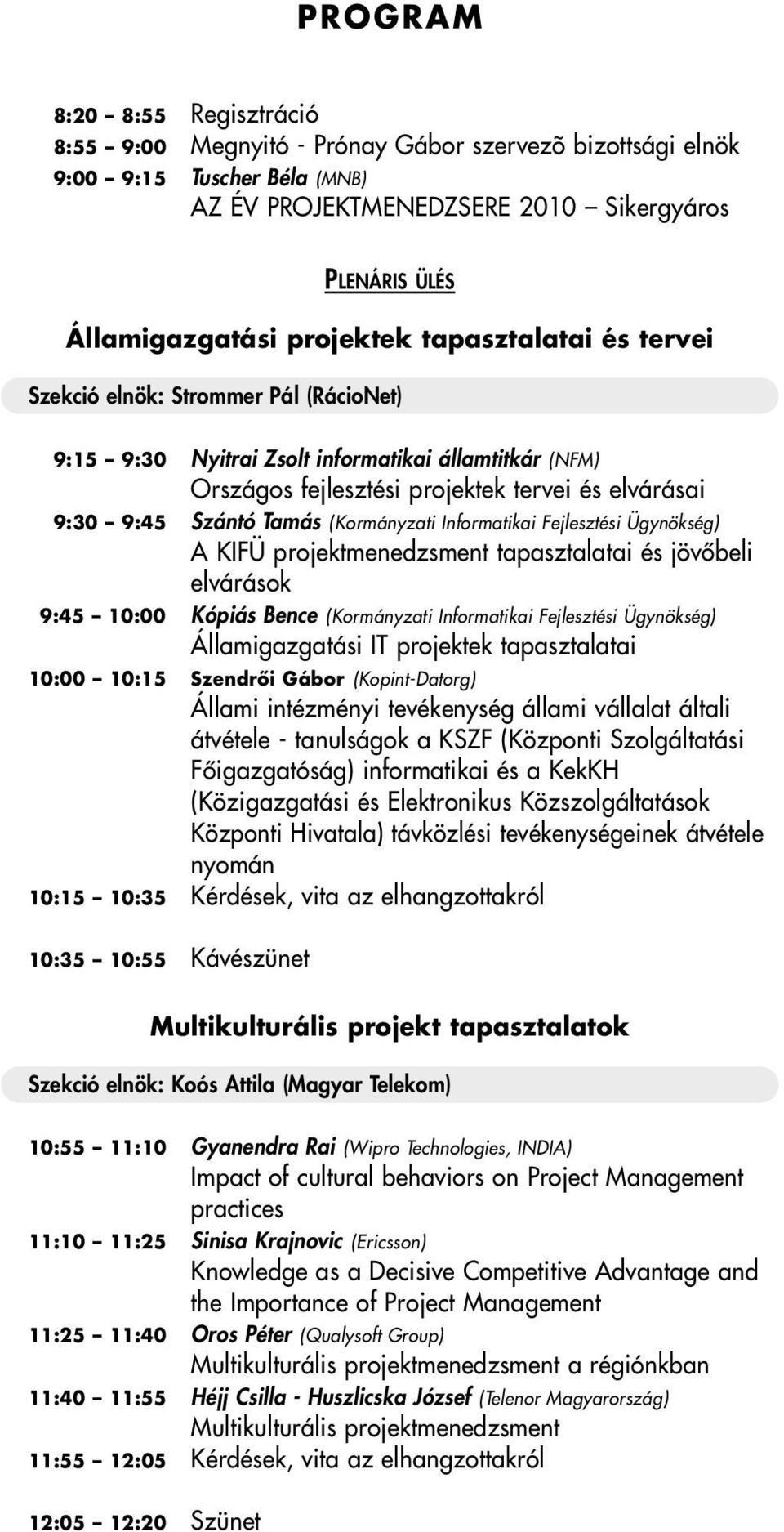 Tamás (Kormányzati Informatikai Fejlesztési Ügynökség) A KIFÜ projektmenedzsment tapasztalatai és jövôbeli elvárások 9:45 10:00 Kópiás Bence (Kormányzati Informatikai Fejlesztési Ügynökség)