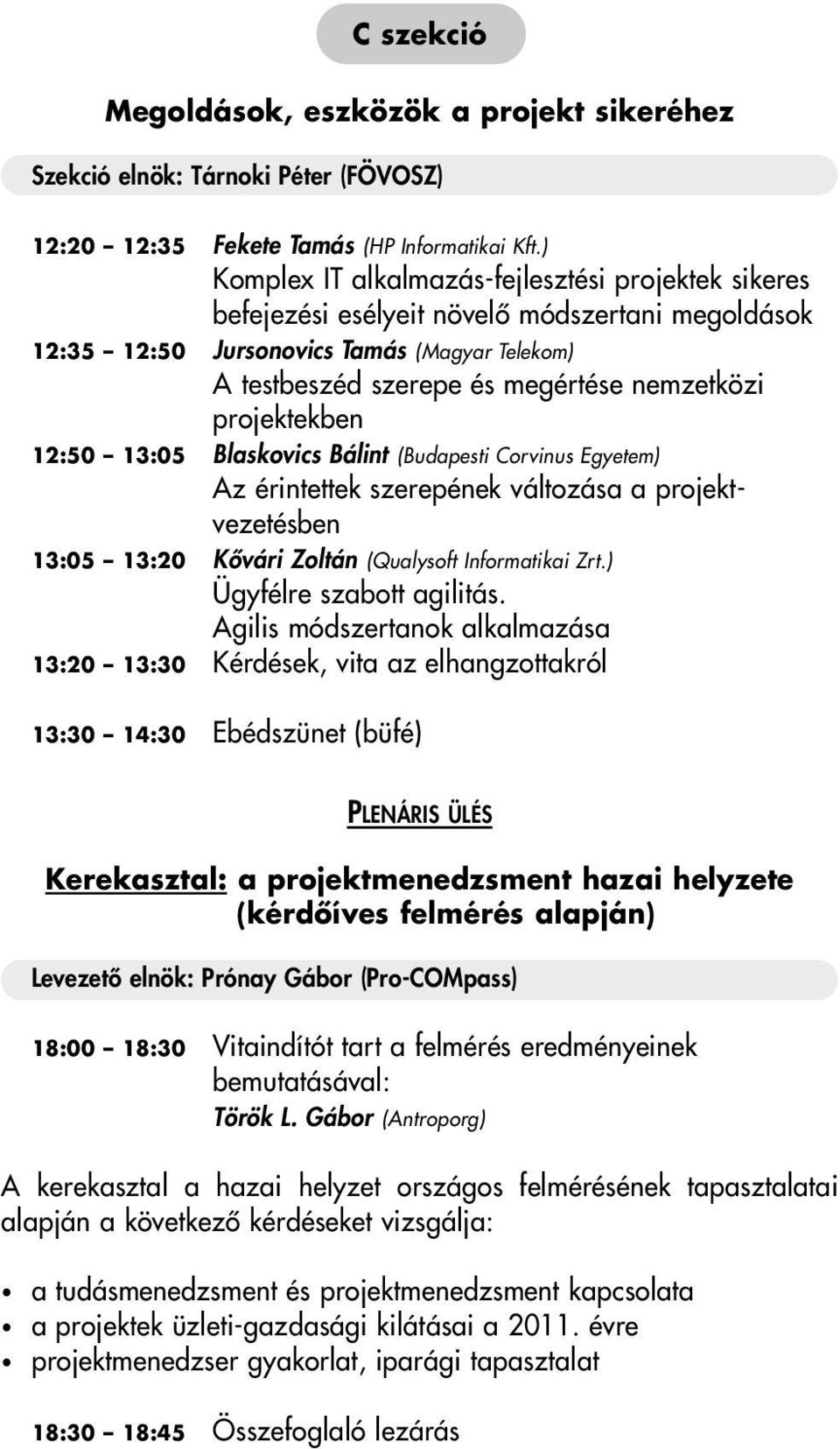 projektekben 12:50 13:05 Blaskovics Bálint (Budapesti Corvinus Egyetem) Az érintettek szerepének változása a projektvezetésben 13:05 13:20 Kôvári Zoltán (Qualysoft Informatikai Zrt.