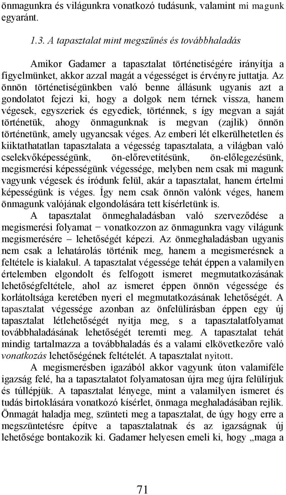 Az önnön történetiségünkben való benne állásunk ugyanis azt a gondolatot fejezi ki, hogy a dolgok nem térnek vissza, hanem végesek, egyszeriek és egyediek, történnek, s így megvan a saját történetük,