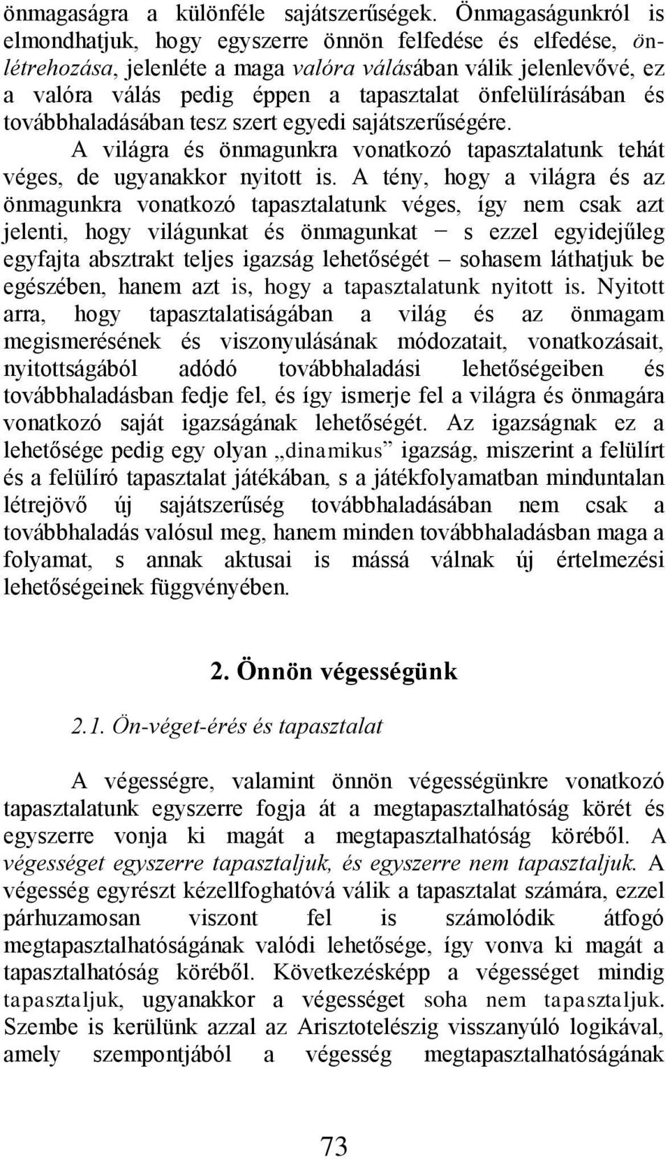 önfelülírásában és továbbhaladásában tesz szert egyedi sajátszerűségére. A világra és önmagunkra vonatkozó tapasztalatunk tehát véges, de ugyanakkor nyitott is.