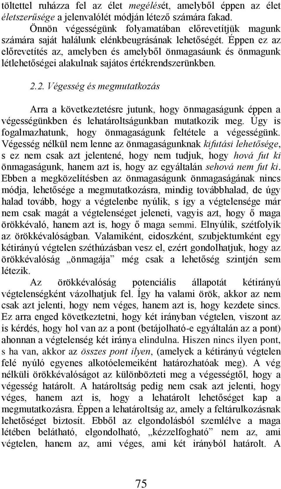 Éppen ez az előrevetítés az, amelyben és amelyből önmagasáunk és önmagunk létlehetőségei alakulnak sajátos értékrendszerünkben. 2.