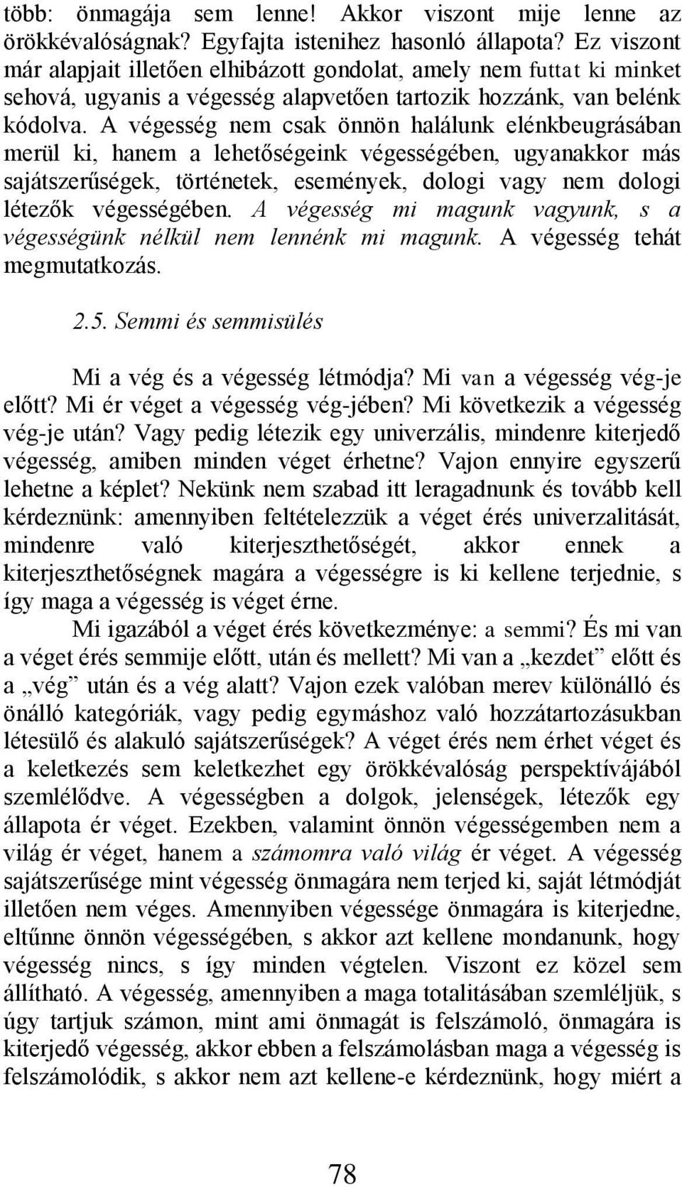 A végesség nem csak önnön halálunk elénkbeugrásában merül ki, hanem a lehetőségeink végességében, ugyanakkor más sajátszerűségek, történetek, események, dologi vagy nem dologi létezők végességében.