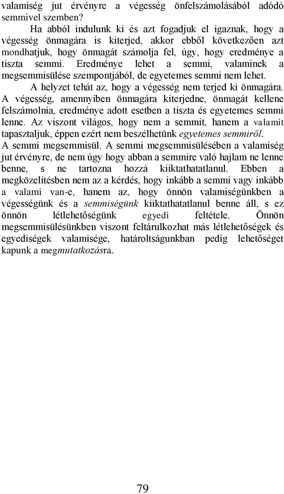 Eredménye lehet a semmi, valaminek a megsemmisülése szempontjából, de egyetemes semmi nem lehet. A helyzet tehát az, hogy a végesség nem terjed ki önmagára.